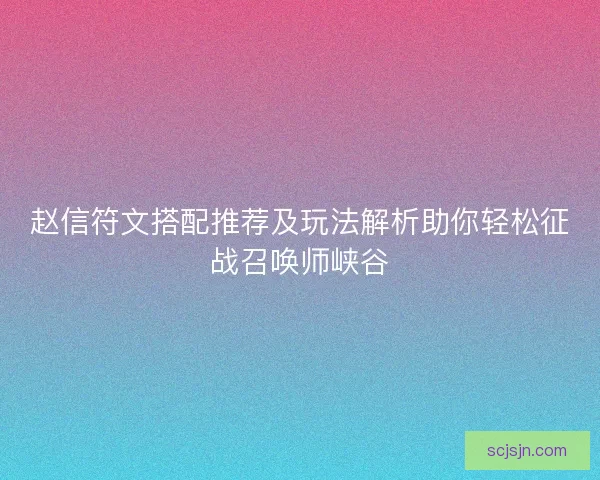 赵信符文搭配推荐及玩法解析助你轻松征战召唤师峡谷 赵信符文搭配推荐及玩法解析助你轻松征战召唤师峡谷